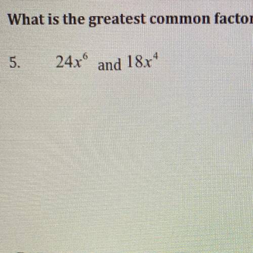 Help. Please show work. What is the greatest common factor of the two terms?
