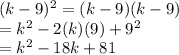 (k-9)^2=(k-9)(k-9)\\=k^2-2(k)(9)+9^2\\=k^2-18k+81