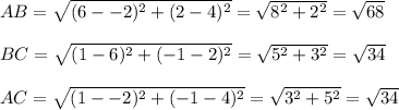 AB = \sqrt{(6--2)^2 + (2-4)^2} = \sqrt{8^2 + 2^2} = \sqrt{68}\\\\BC = \sqrt{(1-6)^2 + (-1-2)^2} = \sqrt{5^2 + 3^2} = \sqrt{34}\\\\AC= \sqrt{(1--2)^2 + (-1-4)^2}} = \sqrt{3^2 + 5^2 }   = \sqrt{34}