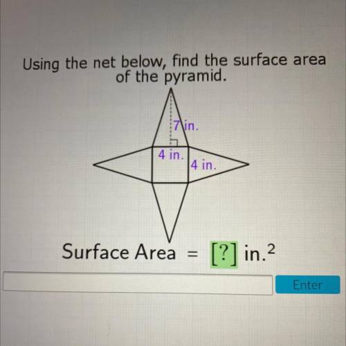 Using the net below, find the surface area

of the pyramid.
7in.
4 in.
4 in.
Surface Area
[?] in.2