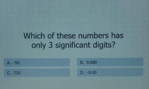 Which of these numbers has only 3 significant digits? B. 0.080 A. -50 C. 730 D. -9.00​