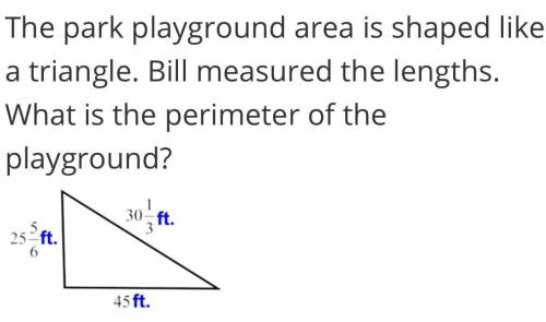 The park playground area is shaped like a triangle. Bill measured the lengths. What is the perimete
