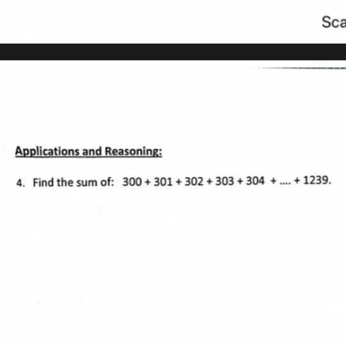 Applications and Reasoning:
4. Find the sum of: 300 + 301 + 302 + 303 + 304 + ... + 1239.
