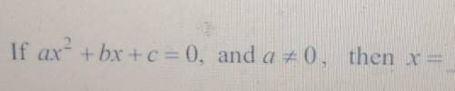 NEED HELP ASAP!! If ax^2+bx+c = 0, and a≠20, then x=​