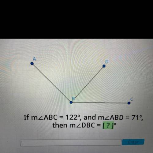 12
If m ABC = 122°, and mZABD = 71°,
then mZDBC = [ ? 1°
Enter