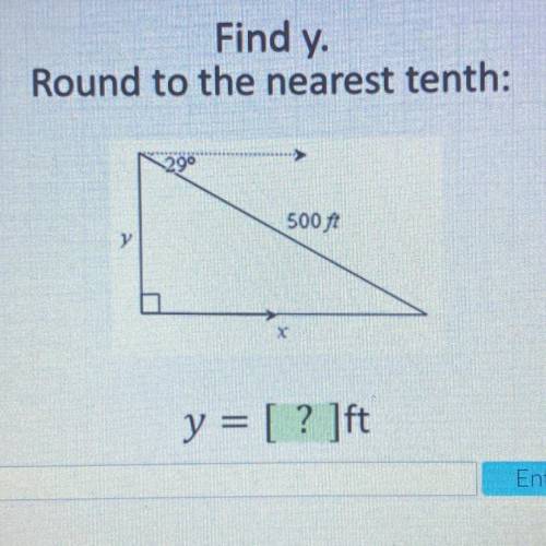 Find y.

Round to the nearest tenth:
29°
500 ft
у
X
y = [? ]ft
Y’all please help :,,,)