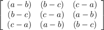 \left[\begin{array}{ccc}(a-b)&(b-c)&(c-a)\\(b-c)&(c-a)&(a-b)\\(c-a)&(a-b)&(b-c)\end{array}\right]