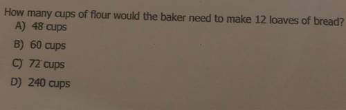 A baker uses 20 cups of flour to make 4 loves of bread. Use this to solve the question in the pictu