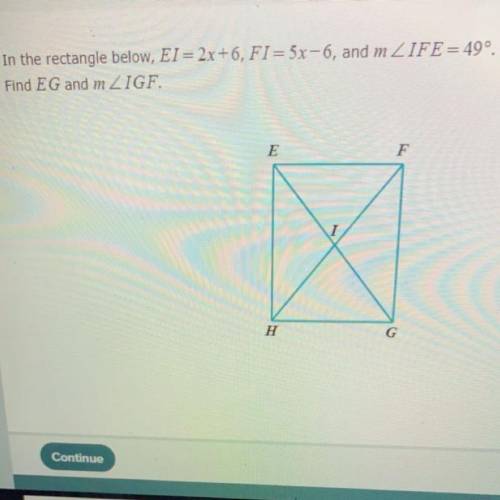 In the rectangle below, EI = 2x+6, FI = 5x-6, and m ZIFE = 49º.

Find E G and m ZIGF.
E
F
m ZIG
H