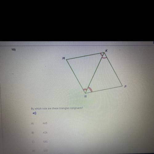HELP PLEASE

By which rule are these triangles congruent?
A) AAS
B) ASA
C) SAS
D) SSS