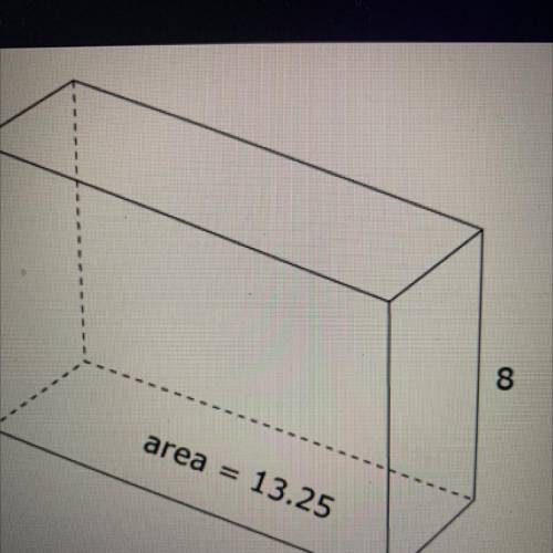 Use the given area of the base and the height to find the

volume of the right rectangular prism,