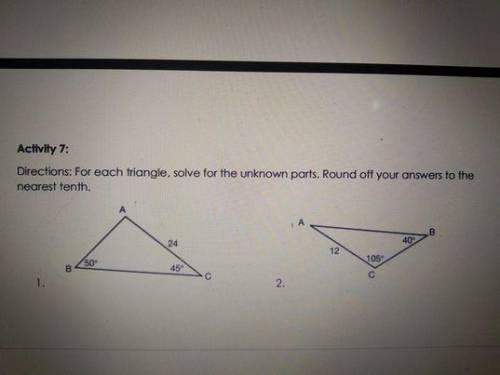 Activity 7:

Directions: For each triangle, solve for the unknown parts. Round off your answers to
