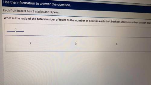 What’s is the answer plzzzz help

eacg fruit basket has 5 apples and 3 pears . what is the ratio o