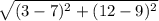 \sqrt{(3-7)^2+(12-9)^2}