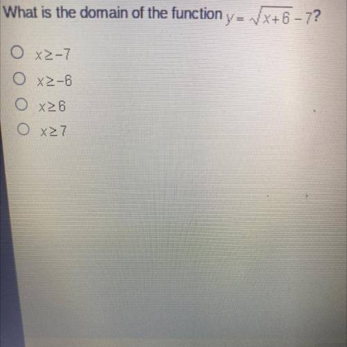 What is the domain of the function y= Vx+6-7?
xZ-7
O x2-6
O X26
Ox27