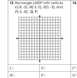 13. Rectangle LMNP with vertices

L(-8.-5), M(-3,0). N(O.-3), and
P(-5, 8): (3,7)
L':
N':
M':
P'.