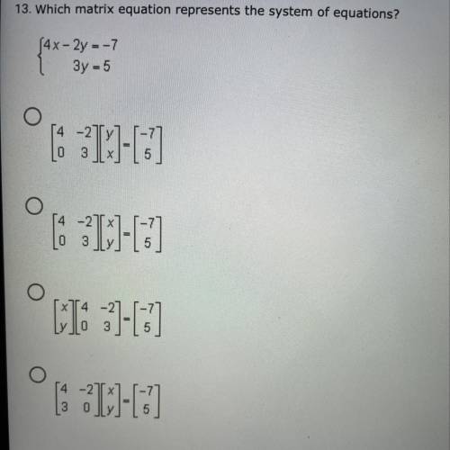 13. Which matrix equation represents the system of equations?