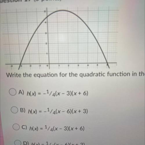 Write the equation for the quadratic function in the graph.

OA) (x) = -1/4(x - 3)(x + 6)
B) h(x)