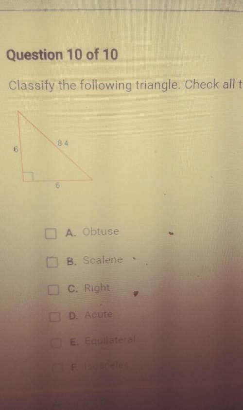 Wat is the correct answer

A.ObtuseB.SCALENEC.RIGHT.D.ACUTE.E.EQUILATERALF.ISOSCELES​