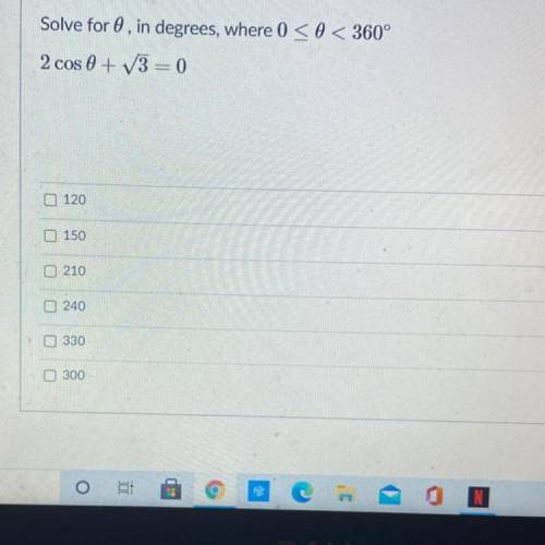 Solve for 0, in degrees, where 0<0<360° 2cos0 + ^3 =0
PLEASE HELP!!
