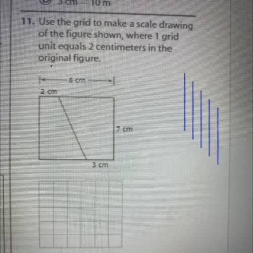 11. Use the grid to make a scale drawing

of the figure shown, where I grid
unit equals 2 centimet