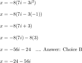 x = -8(7i - 3i^2)\\\\x = -8(7i - 3(-1))\\\\x = -8(7i + 3)\\\\x = -8(7i) -8(3)\\\\x = -56i -24 \ \ \text{ ....  Choice B}\\\\x = -24 - 56i\\\\