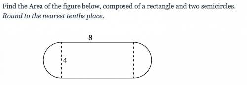 Find the Area of the figure below, composed of a rectangle and two semicircles. Round to the neares