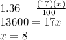 1.36=\frac{(17)(x)}{100\\}\\13600=17x\\x=8