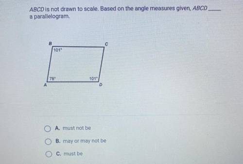 ABCD is not drawn to scale. Based on the angle measures given, ABCD ____ a parallelogram.

It’s ge