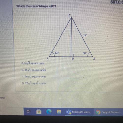 What is the area of triangle ABC?

С
12
60°
60°
А
D
B
A. 6V3 square units
B. 1873 square units
C.