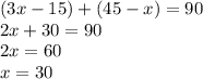 (3x - 15) + (45 - x) = 90 \\ 2x + 30 = 90 \\ 2x = 60 \\ x = 30
