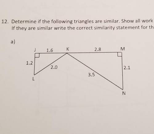 Determine if the following triangles are similar. Show all work to justify your answer.

If they a