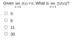 Given Limit of f (x) = 6 as x approaches 1. What is Limit of left-bracket 5 f (x) right-bracket as
