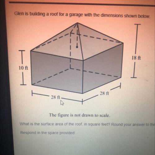 Glen is building a roof for a garage with the dimensions shown below.

18 ft
10 ft
1
28 ft
28 ft
h
