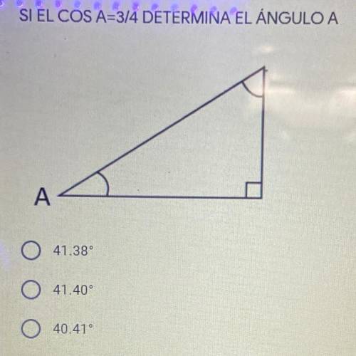 Si el COS A=3/4 determina el ángulo A.

a) 41.38. 
b)41.40. 
c)40.41