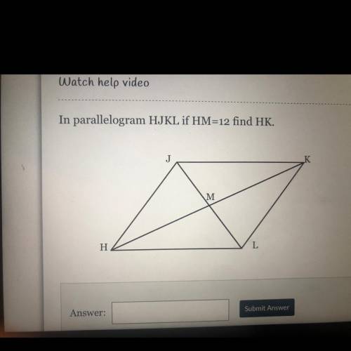 In parallelogram HJKL if HM=12 find HK.
K
M
M
H
L