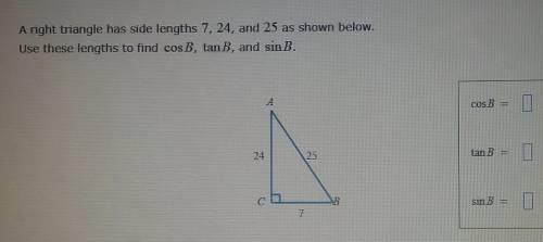 A right triangle has side lengths 7, 24, and 25 as shown below. Use these lengths to find cos B, ta