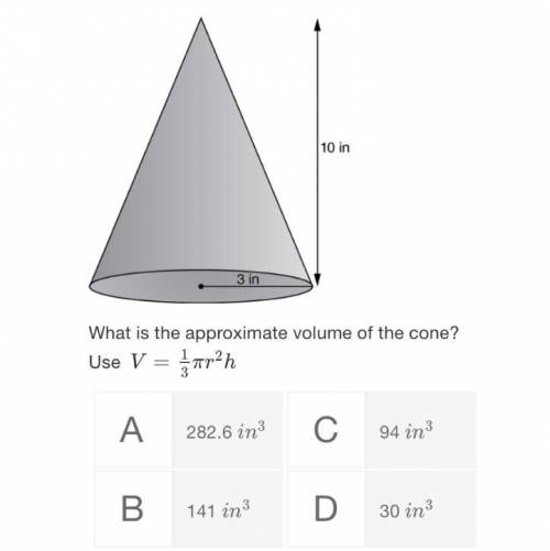 What is the approximate volume of the cone? Use V=13πr2h

V
=
1
3
π
r
2
h
A282.6 in3
282.6 in cub