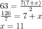 63 =  \frac{7(7 + x)}{2}  \\   \frac{126}{7}  = 7 + x \\ x = 11