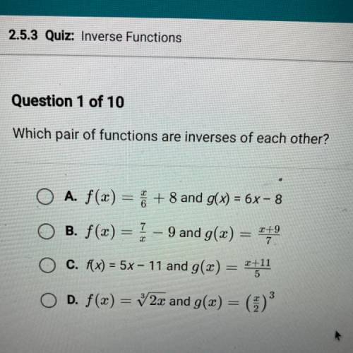 Which pair of functions are inverses of each other?

O A. f(x) = ő + 8 and g(x) = 6x – 8
O B. f(x)