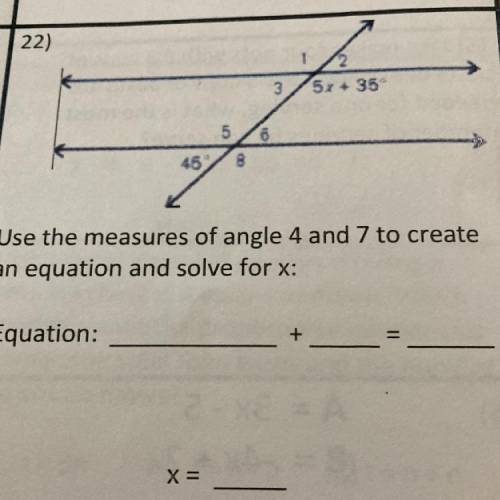 Use the measures of angle 4 and 7 to create

an equation and solve for x:
Equation:
X=
so Angle 4