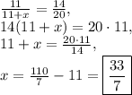 \frac{11}{11+x}=\frac{14}{20},\\14(11+x)=20\cdot 11,\\11+x=\frac{20\cdot 11}{14},\\x=\frac{110}{7}-11=\boxed{\frac{33}{7}}