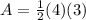 A=\frac{1}{2}( 4)(3)