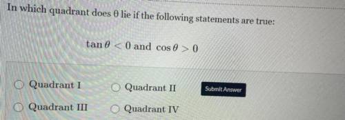 In which quadrant does θ lie if the following statements are true:

tan θ <0 and cos θ > 0