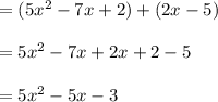 = (5x^2 - 7x + 2 ) + ( 2x - 5)\\\\= 5x^2 - 7x + 2x + 2 - 5\\\\= 5x^2 -5x - 3