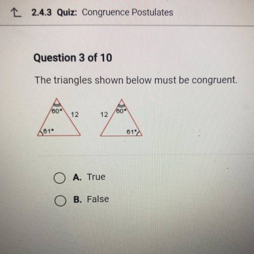 The triangles shown below must be congruent.?
True or false