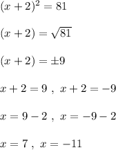 (x+ 2)^2 = 81\\\\(x+2) = \sqrt{81}\\\\(x+2) = \pm 9\\\\x + 2 = 9 \ , \ x + 2 = - 9\\\\x = 9 - 2 \ , \ x = - 9 - 2\\\\x = 7 \ , \ x = -11