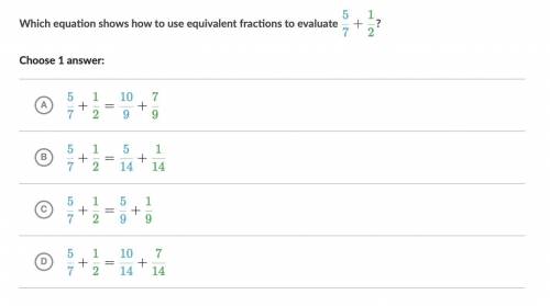 Which equation shows how to use equivalent fractions to evaluate 5/7 + 1/2.
Choose 1