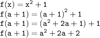 { \tt{f(x) =  {x}^{2} + 1 }} \\ { \tt{f(a + 1) =  {(a + 1)}^{2} + 1 }} \\ { \tt{f(a + 1) = ( {a}^{2}  + 2a + 1) + 1 }} \\ { \tt{f(a + 1) =  {a}^{2}  + 2a + 2}}