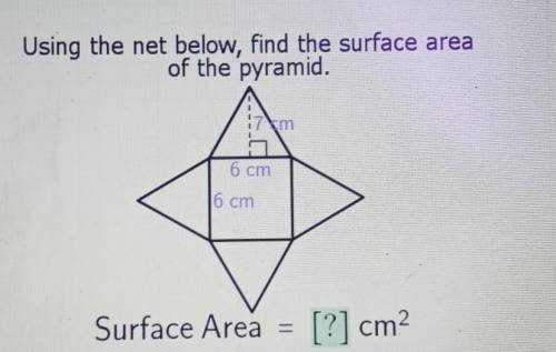 Using the net below, find the surface area of the pyramid. 6 cm 7 cm Surface Area - [?] cm2​